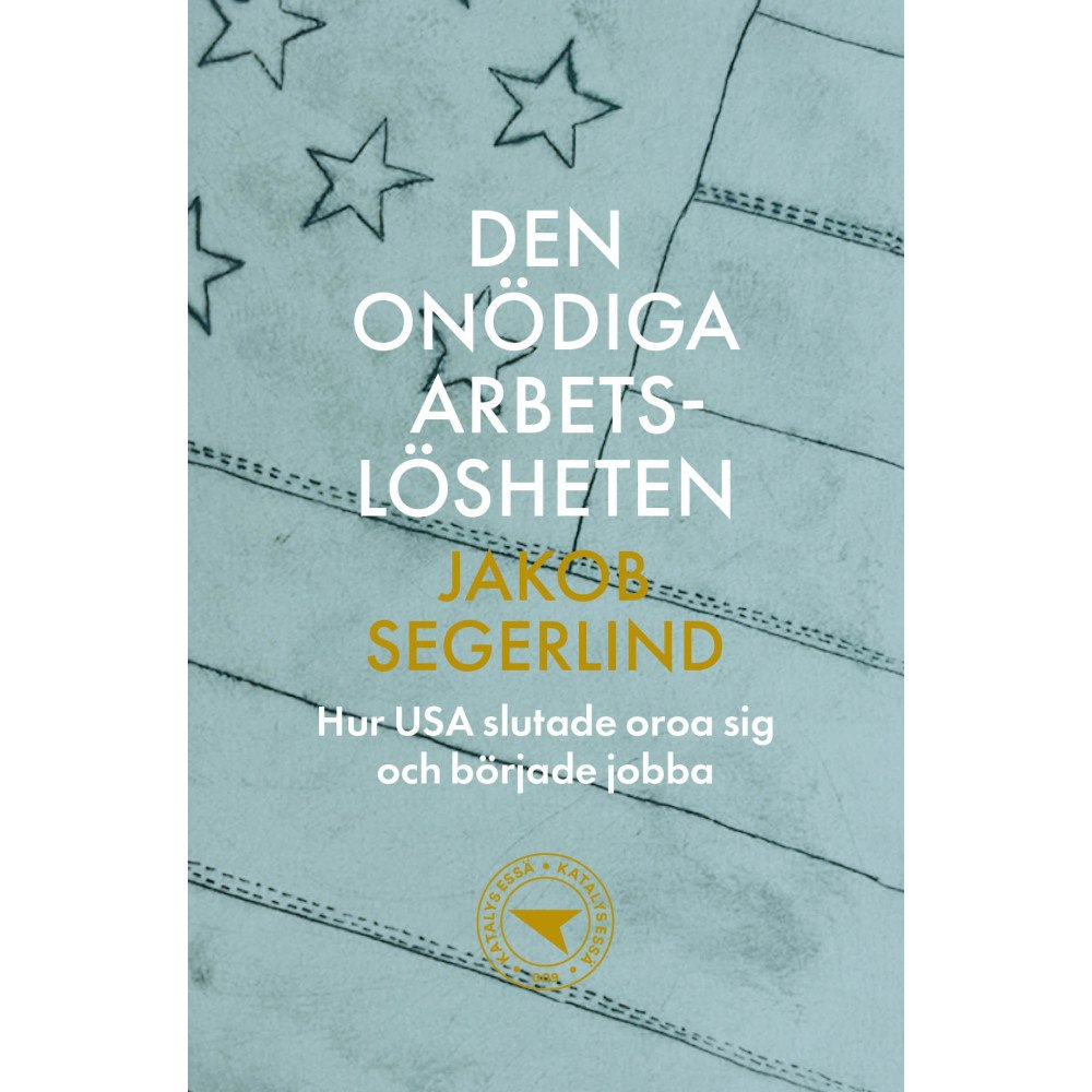 Jakob Segerlind Den onödiga arbetslösheten : hur USA slutade oroa sig och började jobba (häftad)