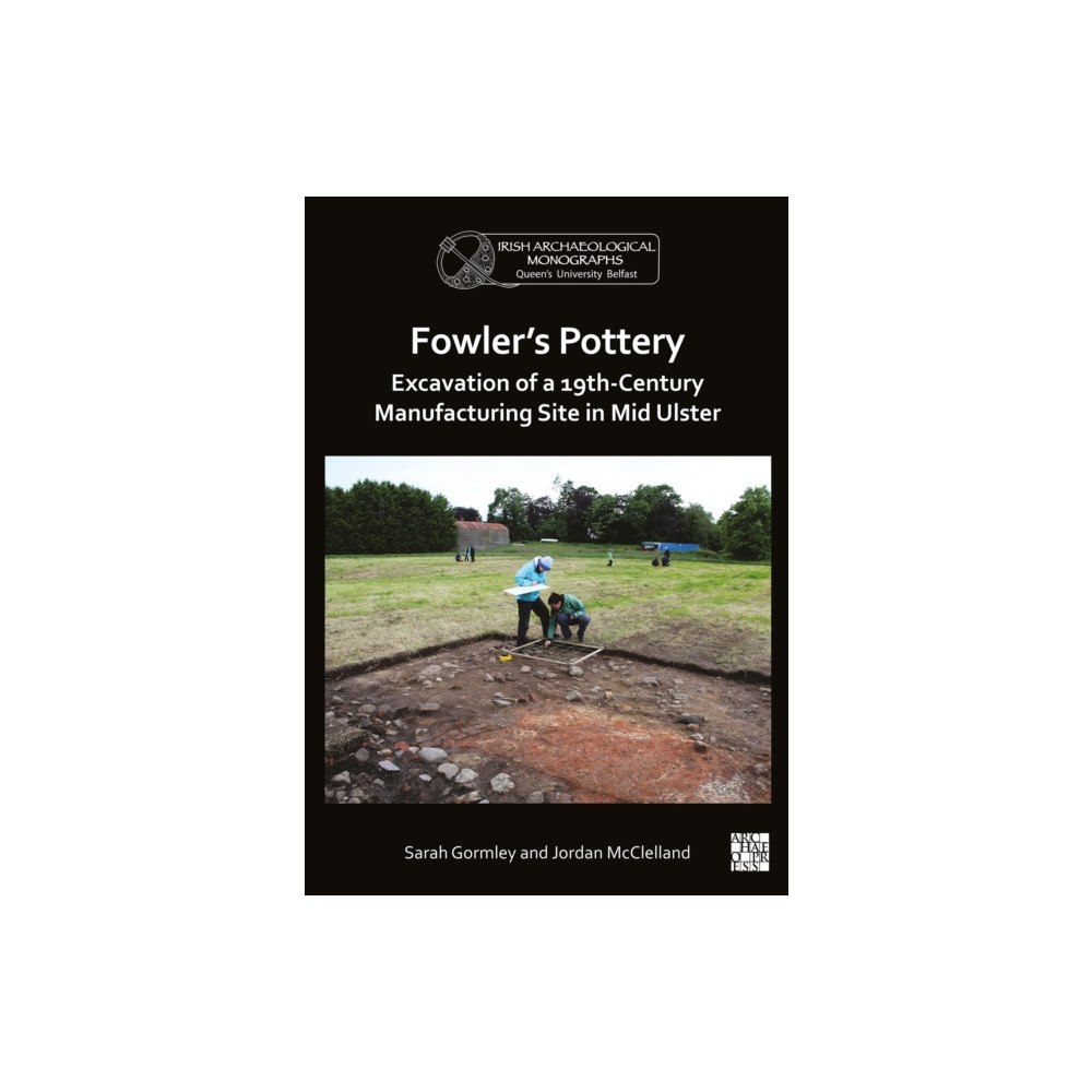 Archaeopress Fowler's Pottery: Excavation of a 19th Century Manufacturing Site in Mid Ulster (häftad, eng)