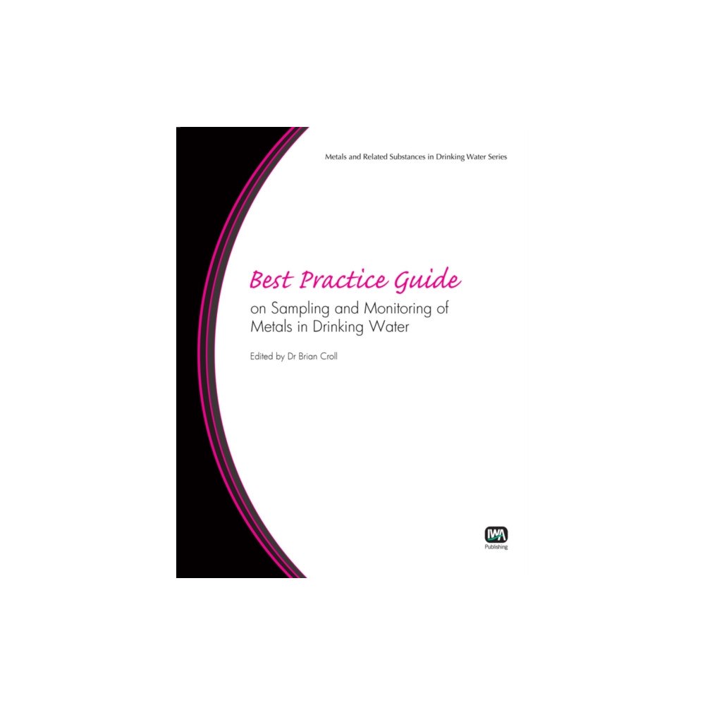 IWA Publishing Best Practice Guide on Sampling and Monitoring of Metals in Drinking Water (häftad, eng)