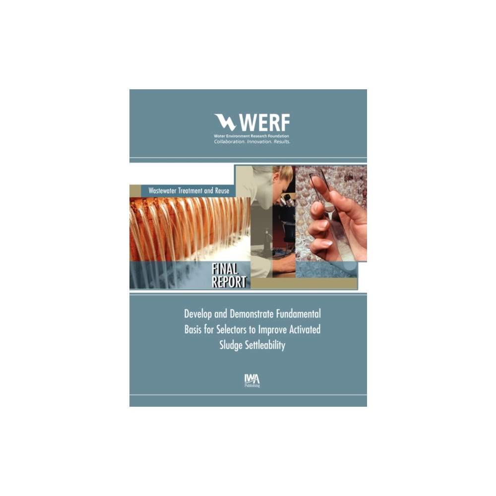IWA Publishing Develop and Demonstrate Fundamental Basis for Selectors to Improve Activated Sludge Settleability (häftad, eng)