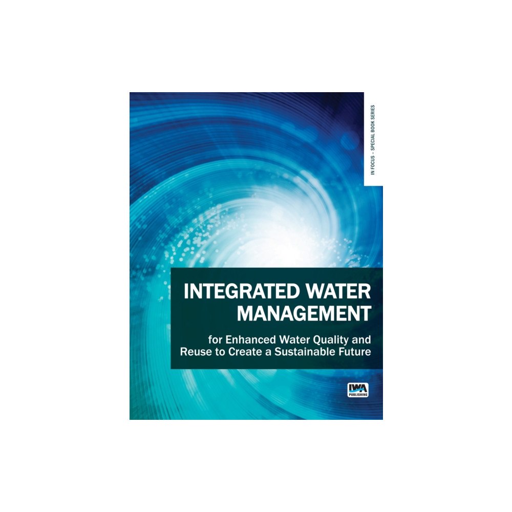 IWA Publishing Integrated Water Management for Enhanced Water Quality and Reuse to Create a Sustainable Future (häftad, eng)