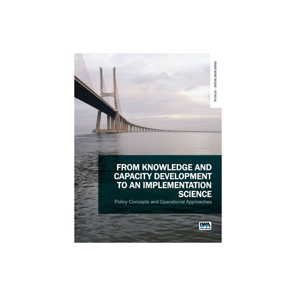 IWA Publishing From Knowledge and Capacity Development to an Implementation Science: Policy Concepts and Operational Approaches (häftad...