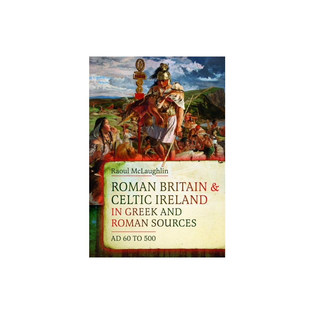 Pen & Sword Books Ltd Roman Britain and Celtic Ireland in Greek and Roman Sources (AD 60–500) (inbunden, eng)