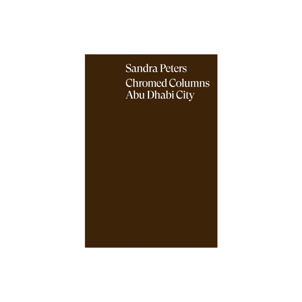 Hatje Cantz Sandra Peters. Chromed Columns Abu Dhabi (inbunden, eng)