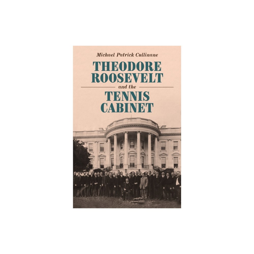 Potomac Books Inc Theodore Roosevelt and the Tennis Cabinet (inbunden, eng)