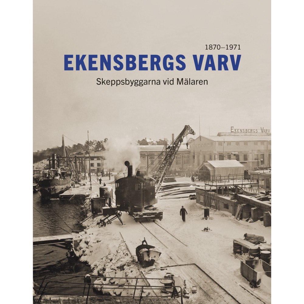 Ibb Jessen Ekensbergs varv : skeppsbyggarna vid Mälaren 1870-1971 (inbunden)