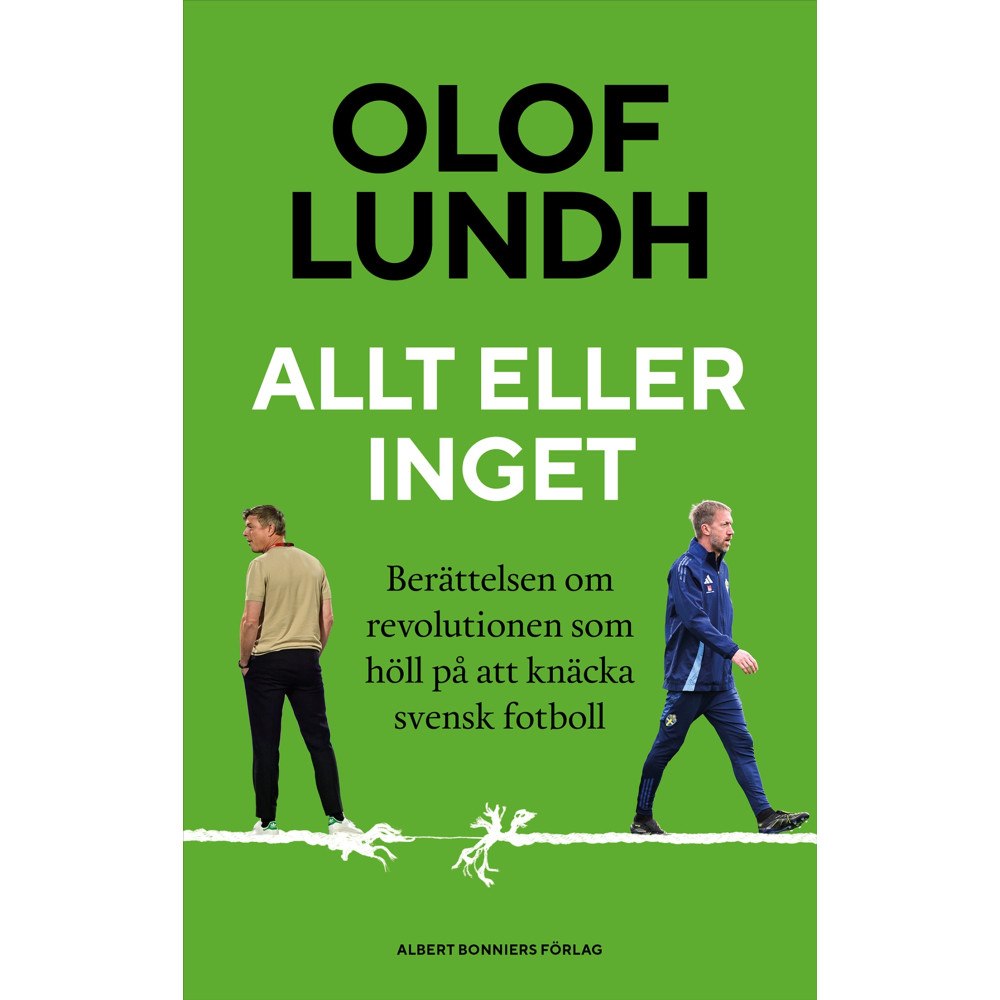 Olof Lundh Allt eller inget : berättelsen om revolutionen som höll på att knäcka svensk fotboll (inbunden)