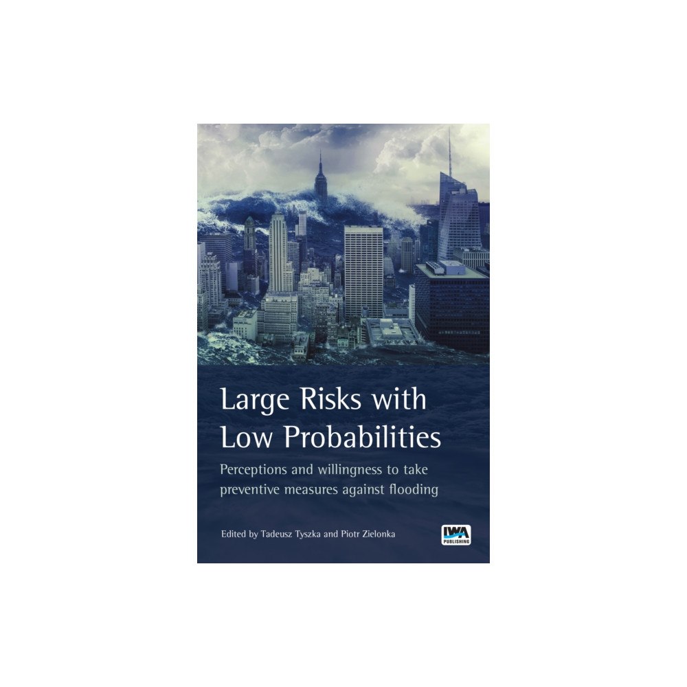 IWA Publishing Large Risks with Low Probabilities: Perceptions and willingness to take preventive measures against flooding (inbunden,...