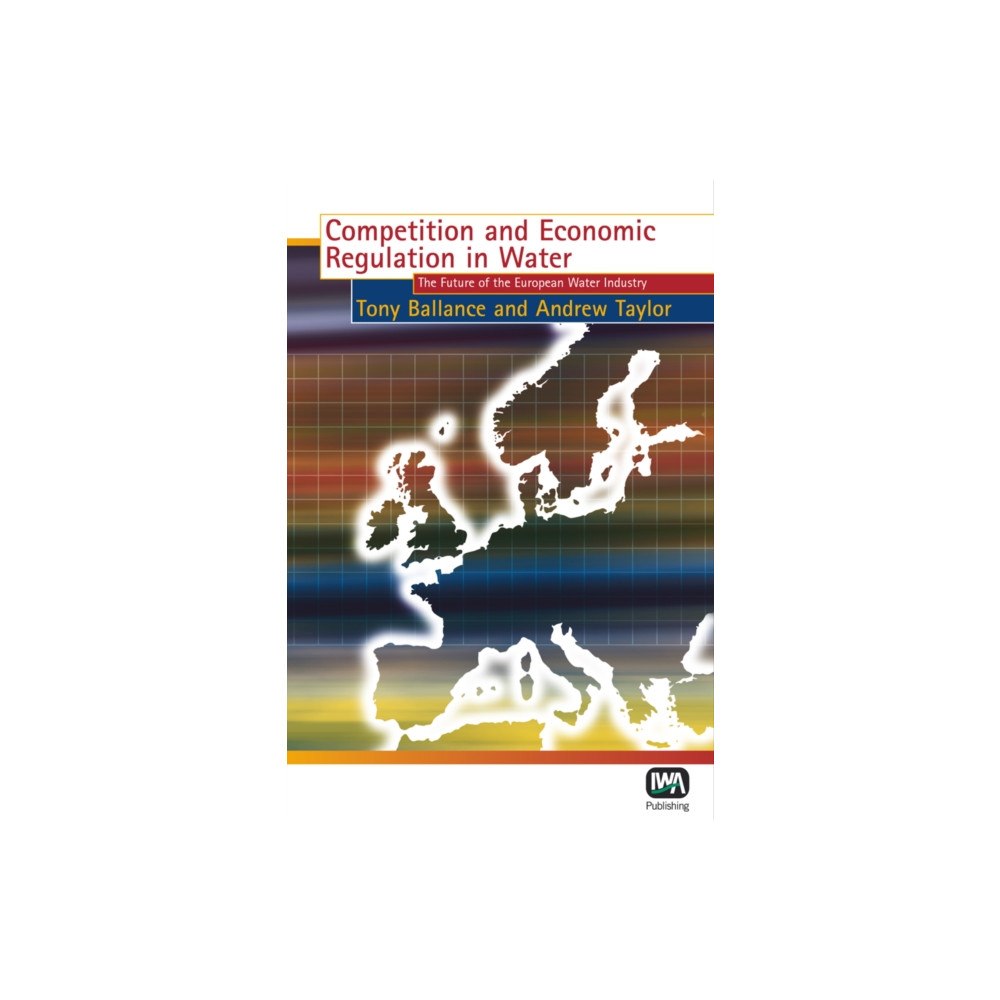 IWA Publishing Competition and Economic Regulation in Water (inbunden, eng)