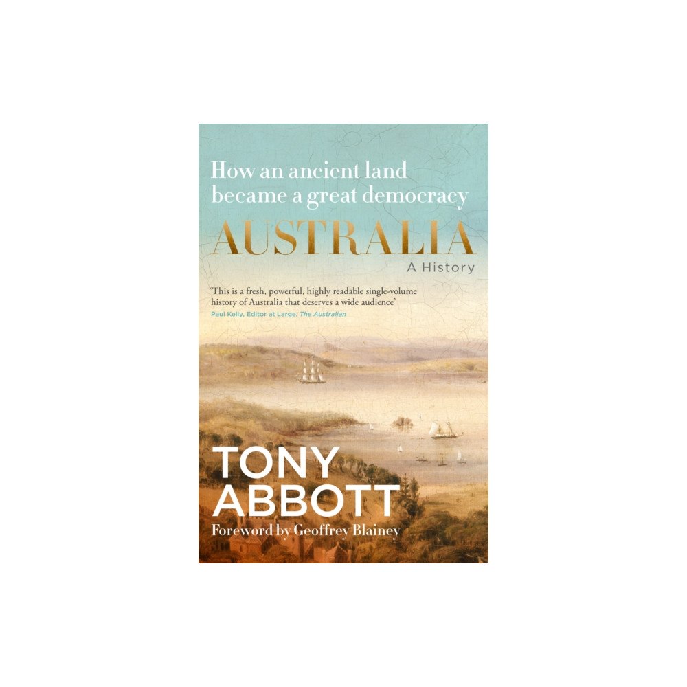 HarperCollins Publishers (Australia) Pty Ltd Australia: A History: by the former Prime Minister Tony Abbott with a foreword by Geoffrey Blainey (inbunden, eng)