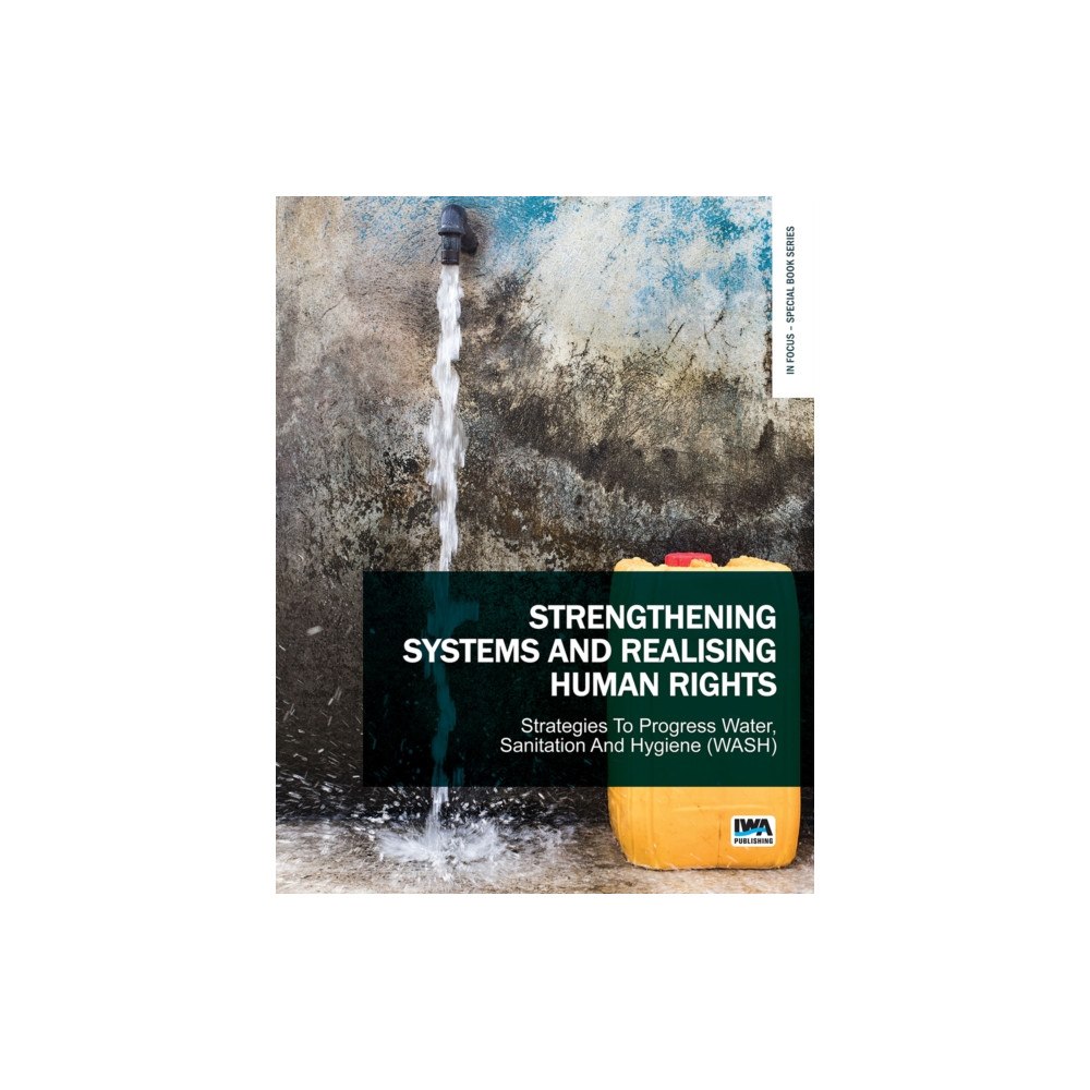 IWA Publishing Strengthening Systems and Realising Human Rights: Strategies to Progress Water, Sanitation and Hygiene (WASH) (häftad, e...