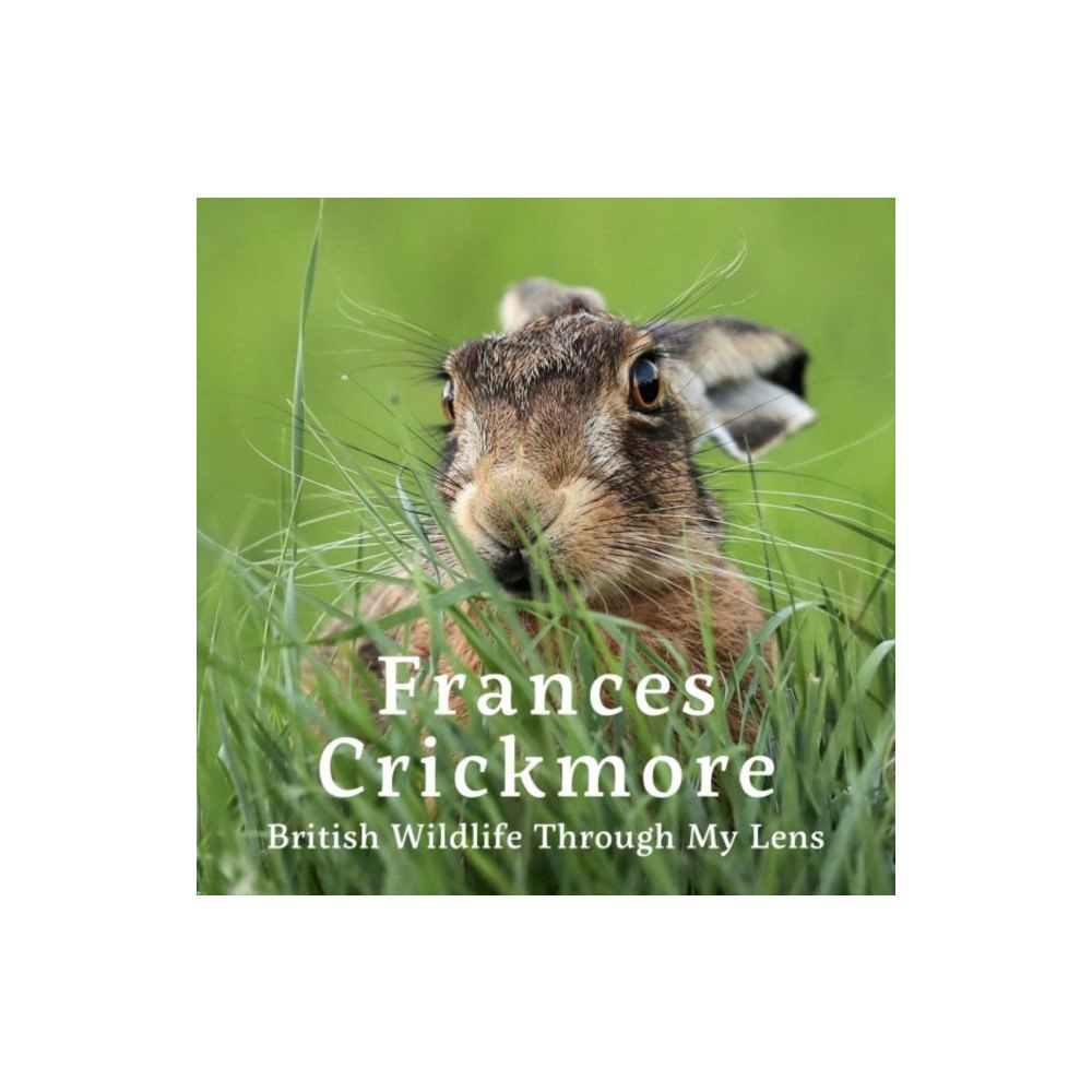 Graffeg Limited Frances Crickmore - British Wildlife Through My Lens (inbunden, eng)
