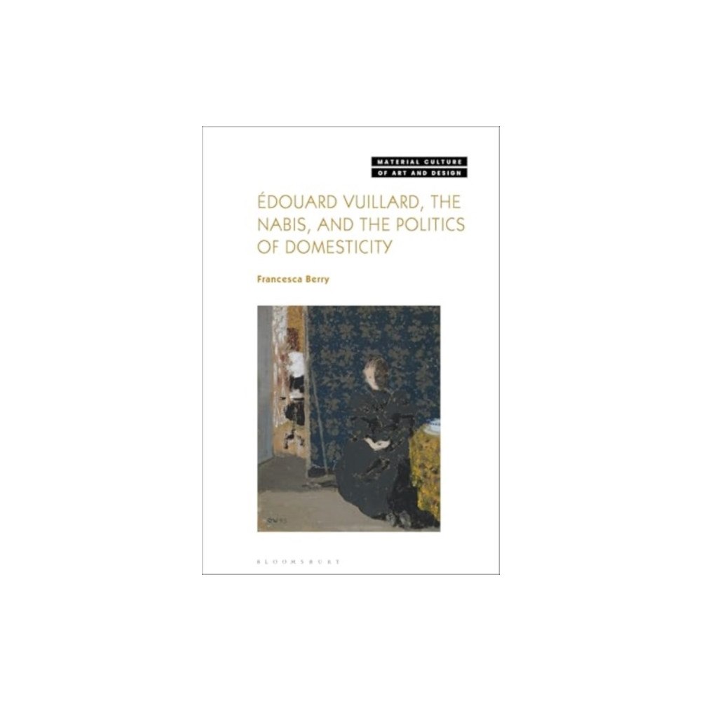 Bloomsbury Publishing PLC Edouard Vuillard, the Nabis, and the Politics of Domesticity (inbunden, eng)