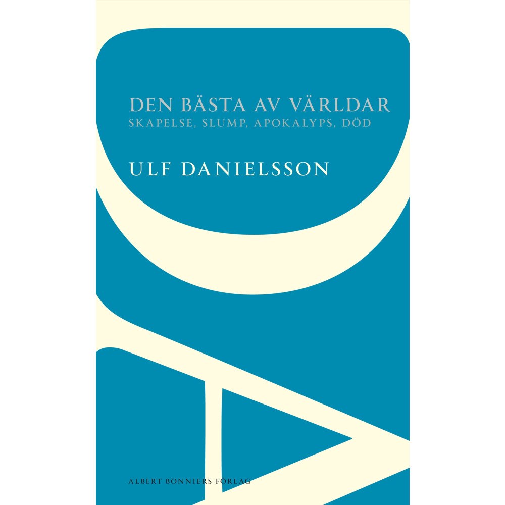 Ulf Danielsson Den bästa av världar : skapelse, slump, apokalyps, död (häftad)