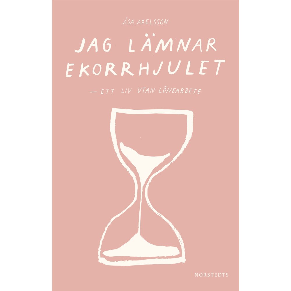 Åsa Axelsson Jag lämnar ekorrhjulet : ett liv utan lönearbete (häftad)