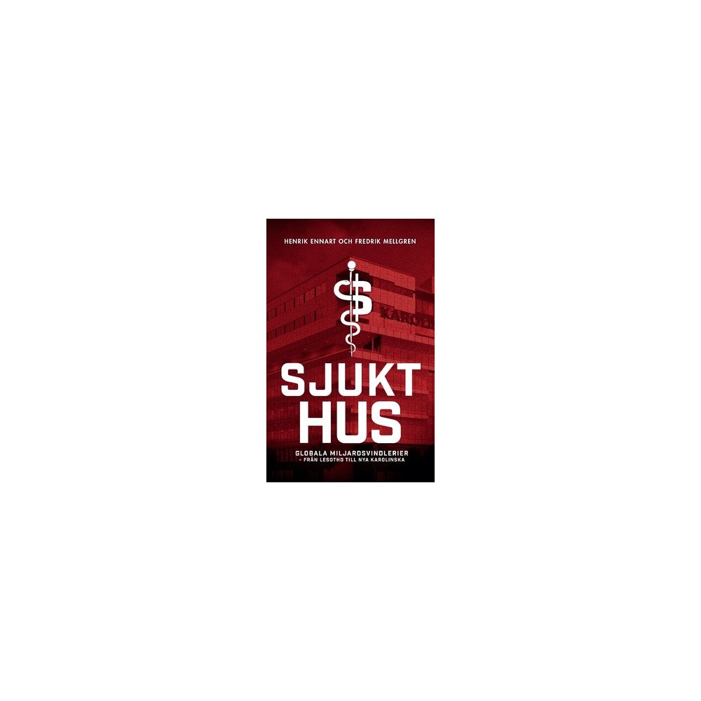 Henrik Ennart Sjukt hus : globala miljardsvindlerier från Lesotho till Nya Karolinska (häftad)
