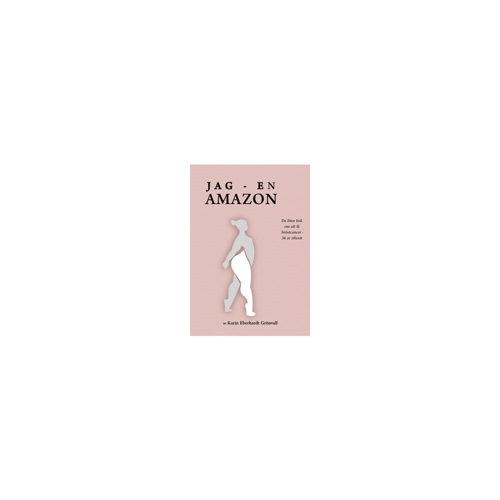 Karin Eberhardt Grönvall Jag - en amazon! : En liten bok om att få bröstcancer - 26 år efteråt. (häftad)