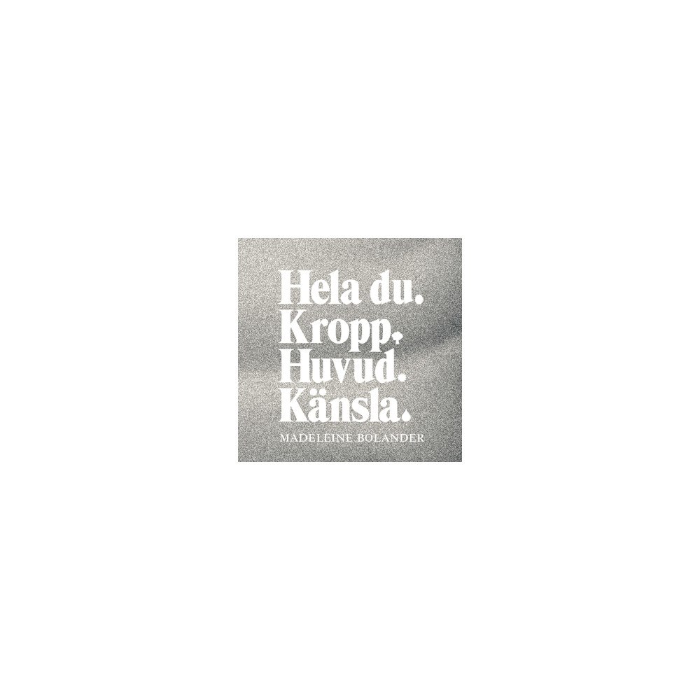 Madeleine Bolander Hela du : kropp, huvud, känsla (häftad)
