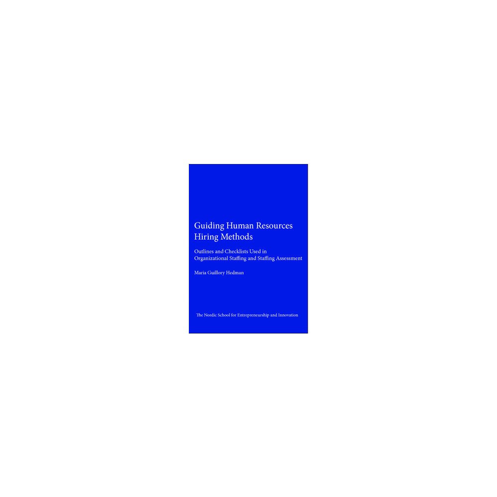 Maria Guillory Hedman Guiding human resources hiring methods : outlines and checklists used in organizational staffing and staffing assessment...