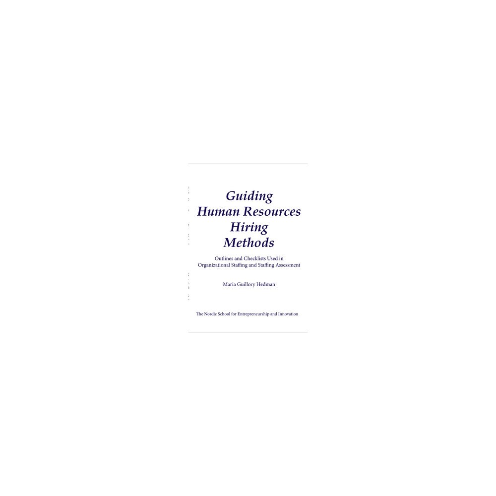 Maria Guillory Hedman Guiding human resources hiring methods : outlines and checklists used in organizational staffing and staffing assessment...