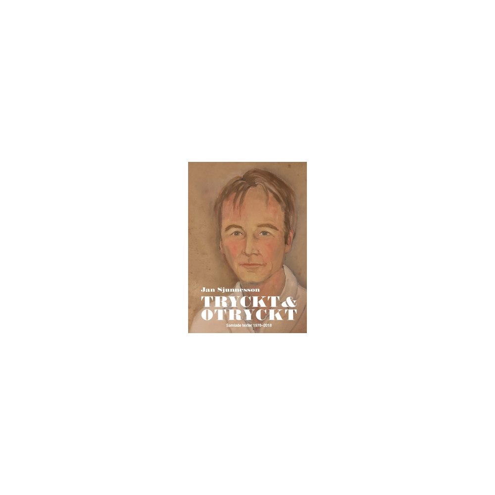 Jan Sjunnesson Tryckt och otryckt : Samlade texter 1978-2018 (häftad)