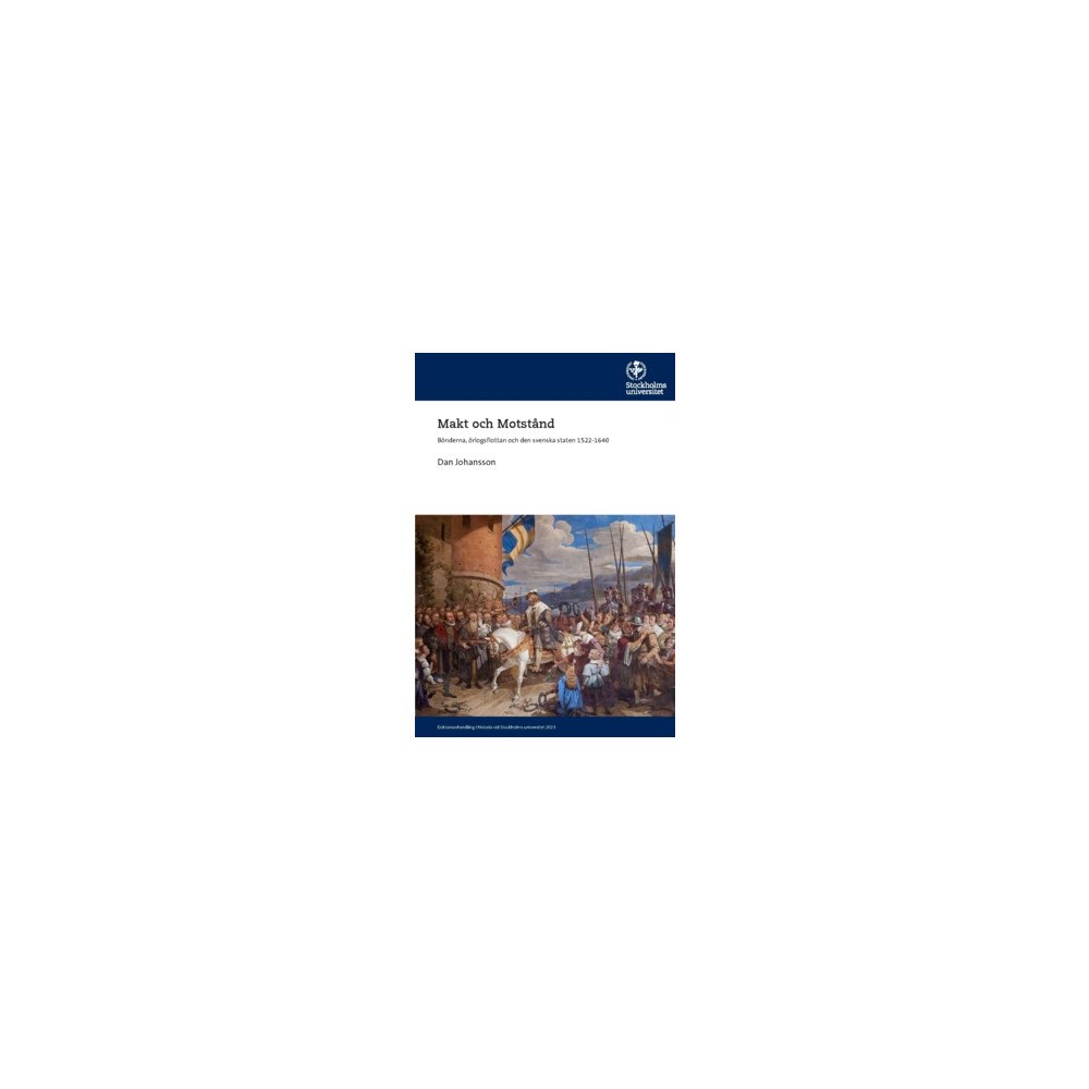 Dan Johansson Makt och Motstånd : bönderna, örlogsflottan och den svenska staten 1522-1640 (häftad)