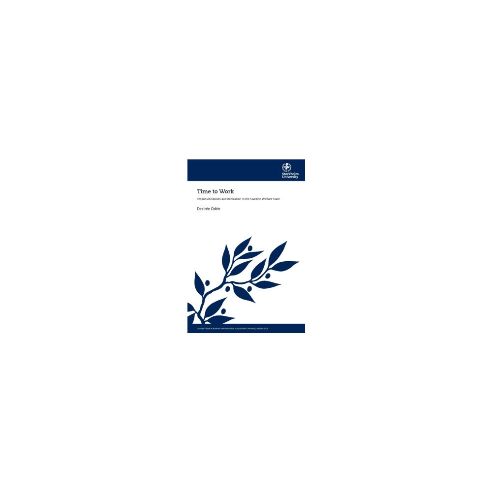 Desirée Ödén Time to work : responsibilization and reification in the swedish welfare state (häftad, eng)