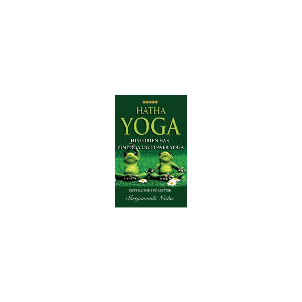 Shreyananda Natha Hatha yoga - historien bak yinyoga og power yoga : yoga, pranayamas, mudras, bhandas, yogaens historie og yoga-filosofi...