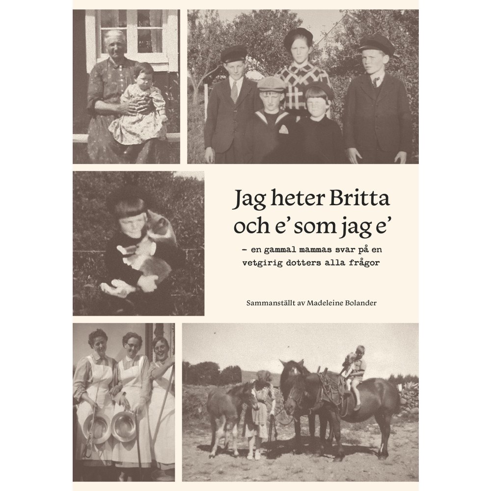 Madeleine Bolander Jag heter Britta och e' som jag e' : en gammal mammas svar på en vetgirig dotters alla frågor (häftad)