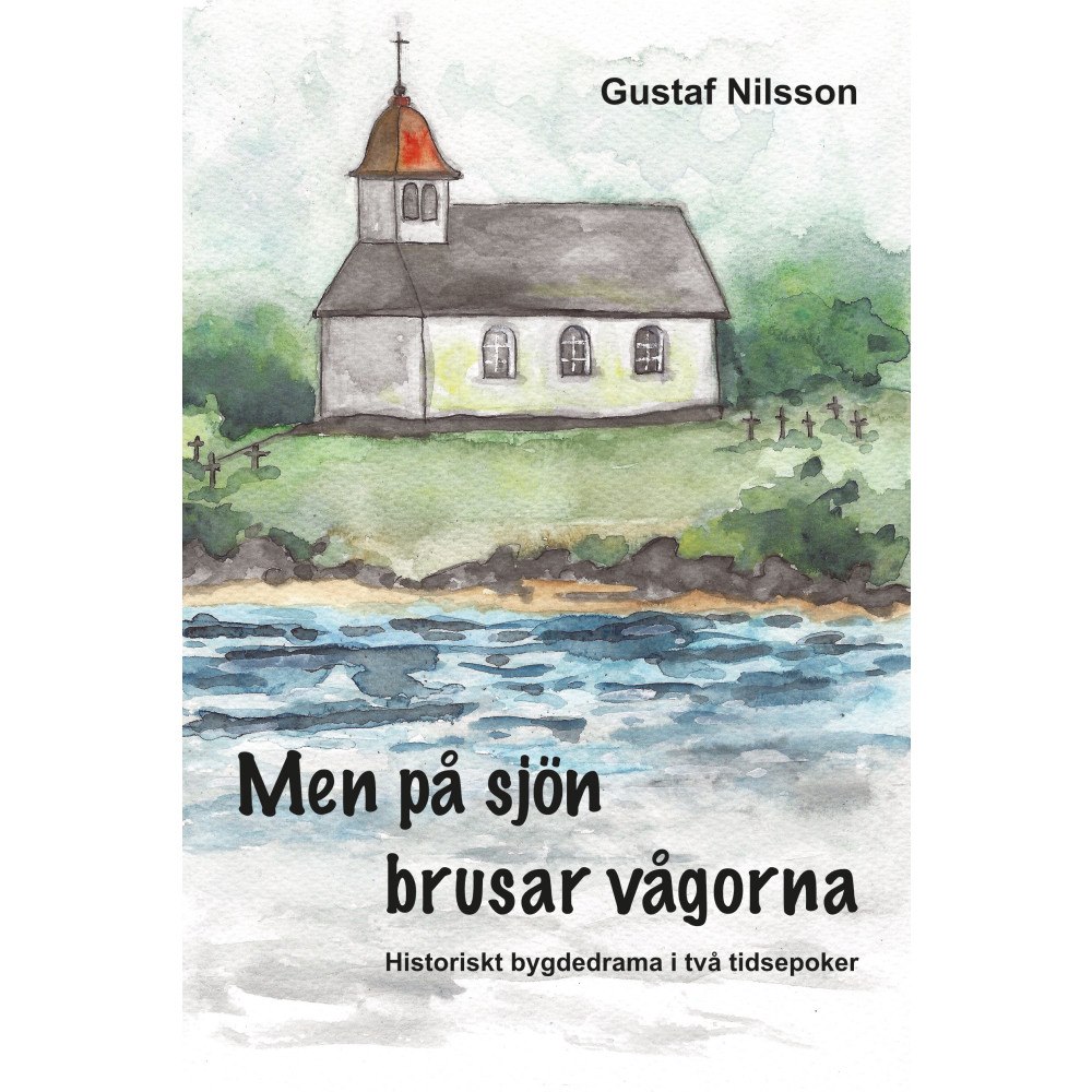 Gustaf Nilsson Men på sjön brusar vågorna : historiskt bygdedrama i två tidsepoker (häftad)