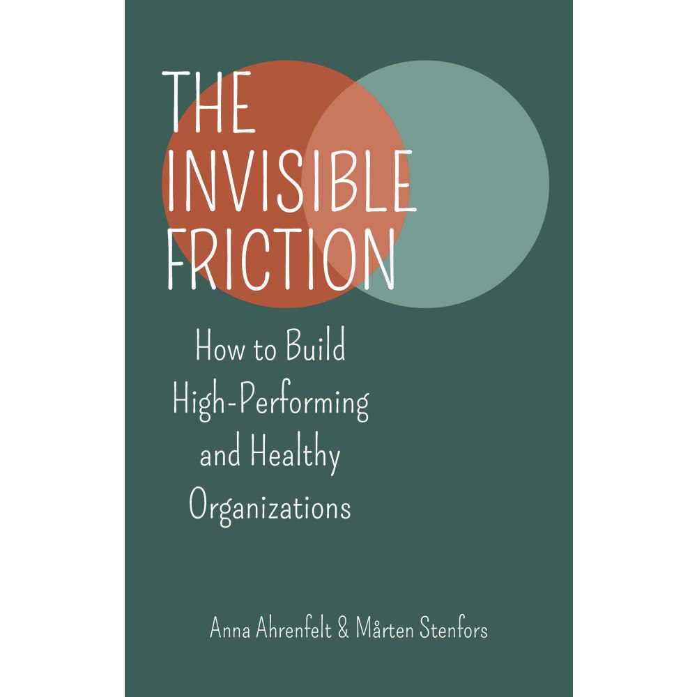 Mårten Stenfors The invisible friction : how to build high-performing and healthy organizations (häftad, eng)