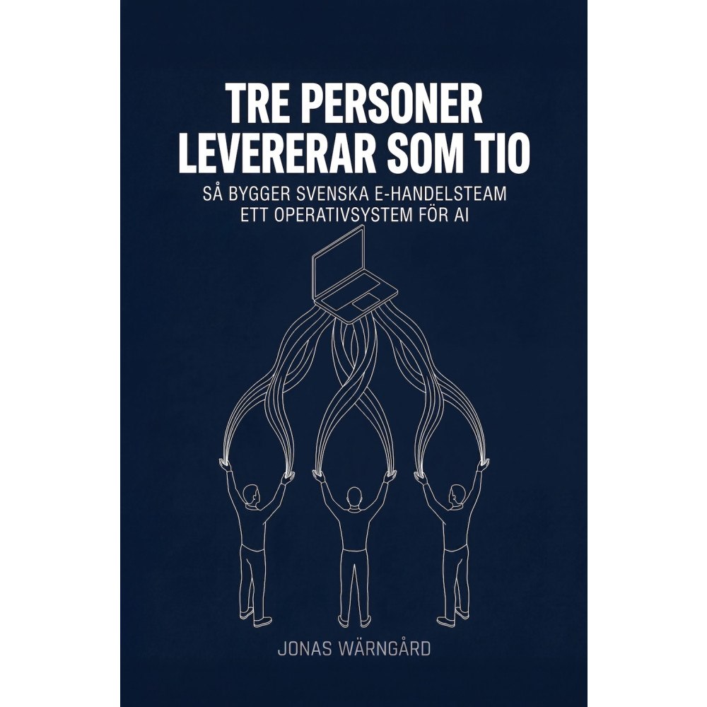 Jonas Wärngård Tre personer levererar som tio : så bygger svenska e-handelsteam ett operativsystem för AI (häftad)