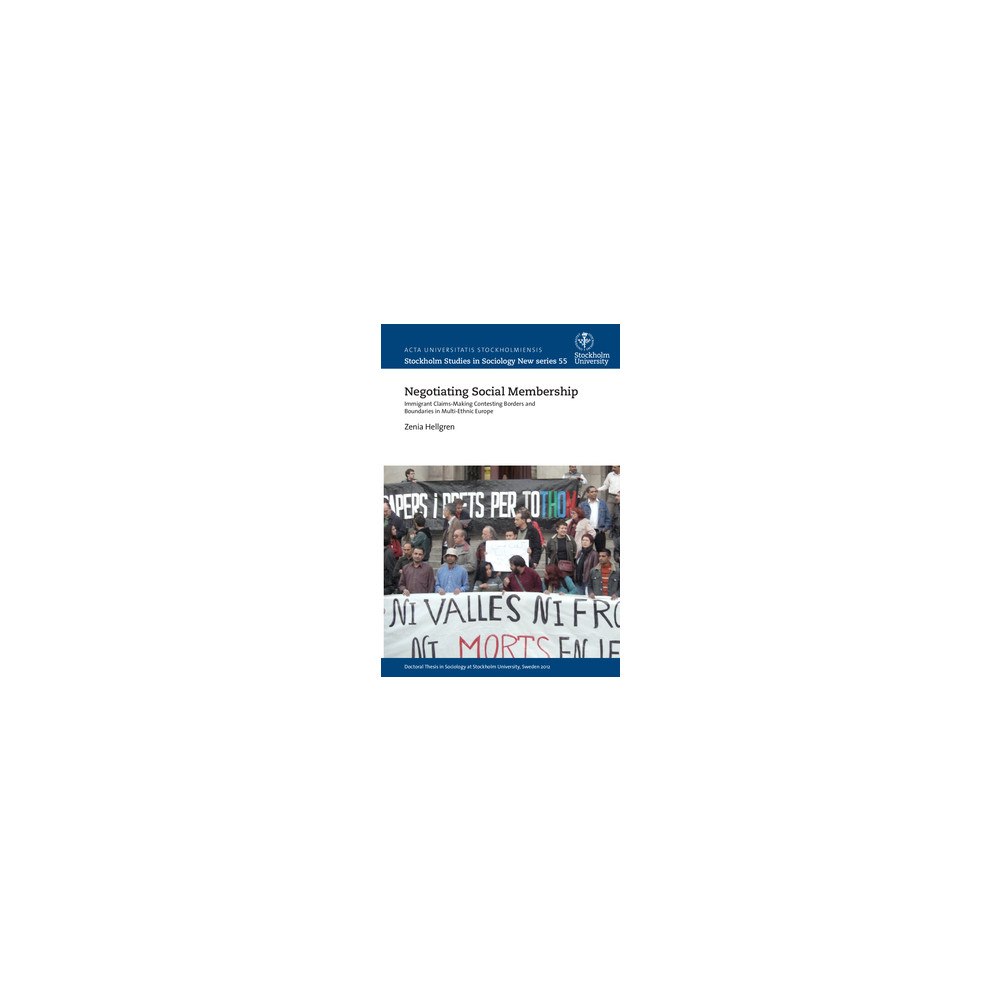 Zenia Hellgren Negotiating social membership : immigrant claims-making contesting borders and boundaries in multi-ethnic Europe (häftad...
