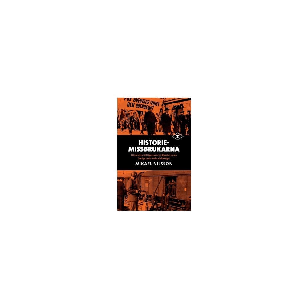 Mikael Nilsson Historiemissbrukarna : ett korrektur till lögnerna och villfarelserna om Sverige under andra världskriget (bok, danskt b...