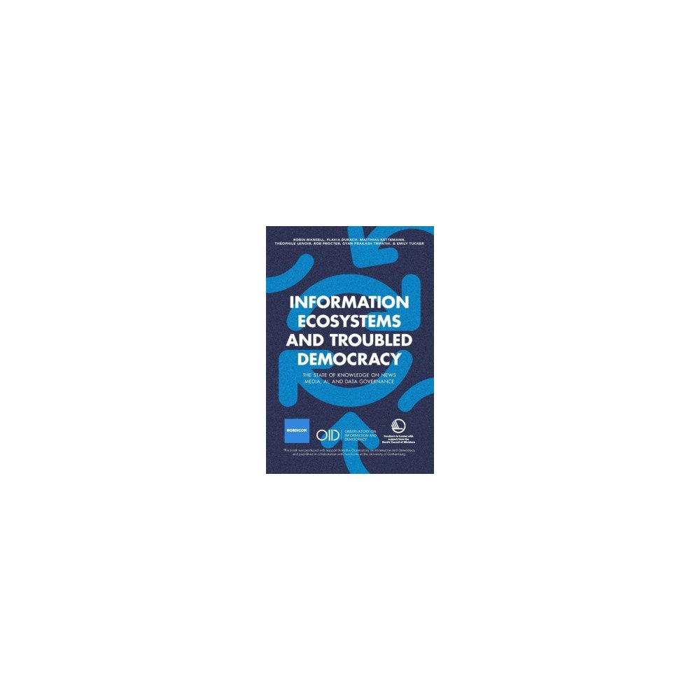 Gyan Prakash Tripathi Information ecosystems and troubled democracy : the state of knowledge on news media, AI, and data governance (häftad, e...