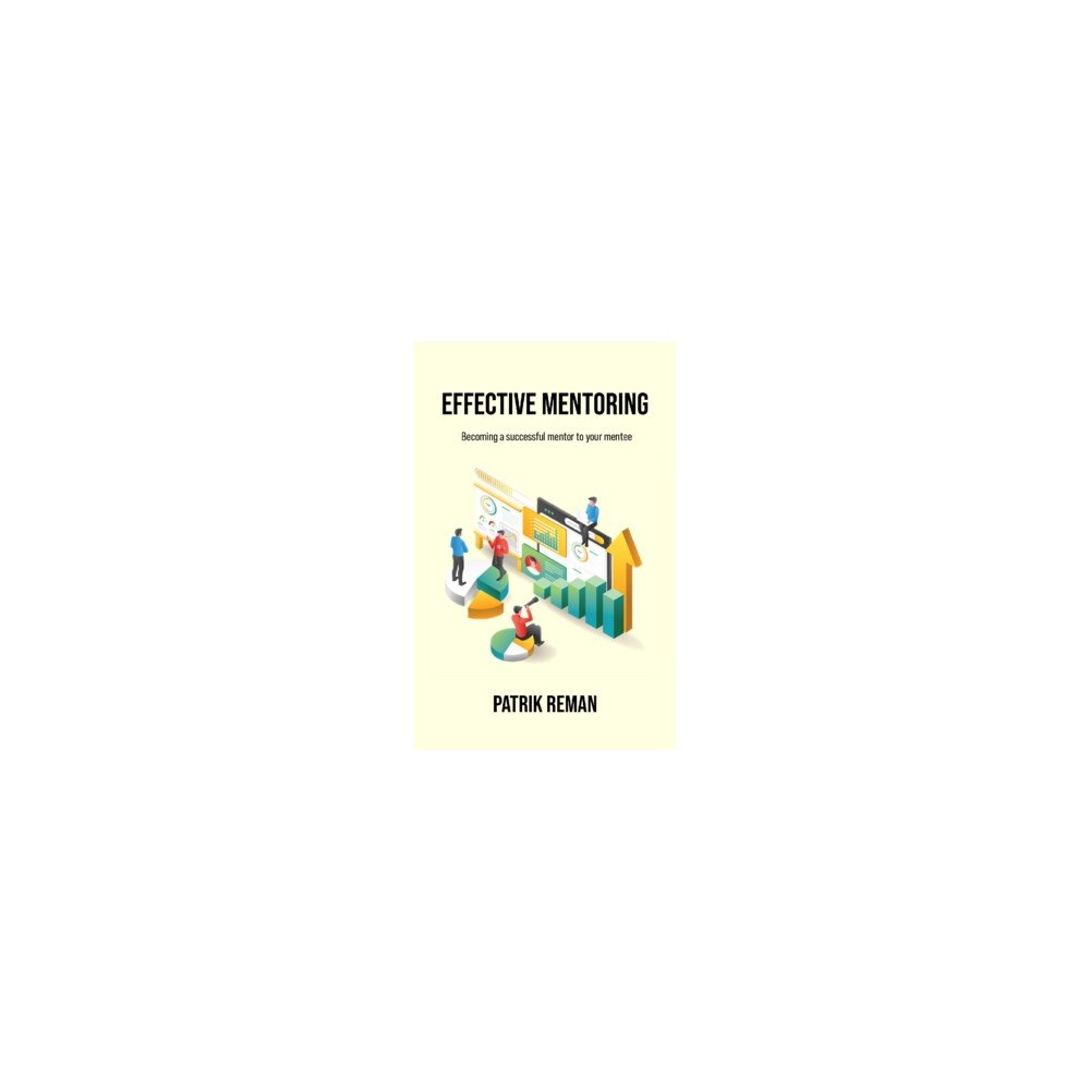 Patrik Reman Effective mentoring : becoming a successful mentor to your mentee (häftad, eng)