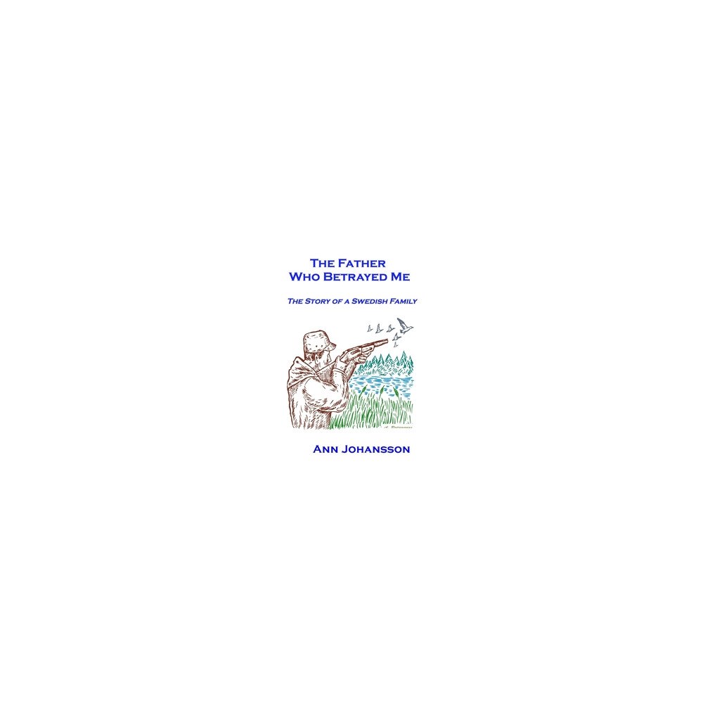 Ann Johansson The father who betrayed me : the story of a Swedish family (häftad, eng)