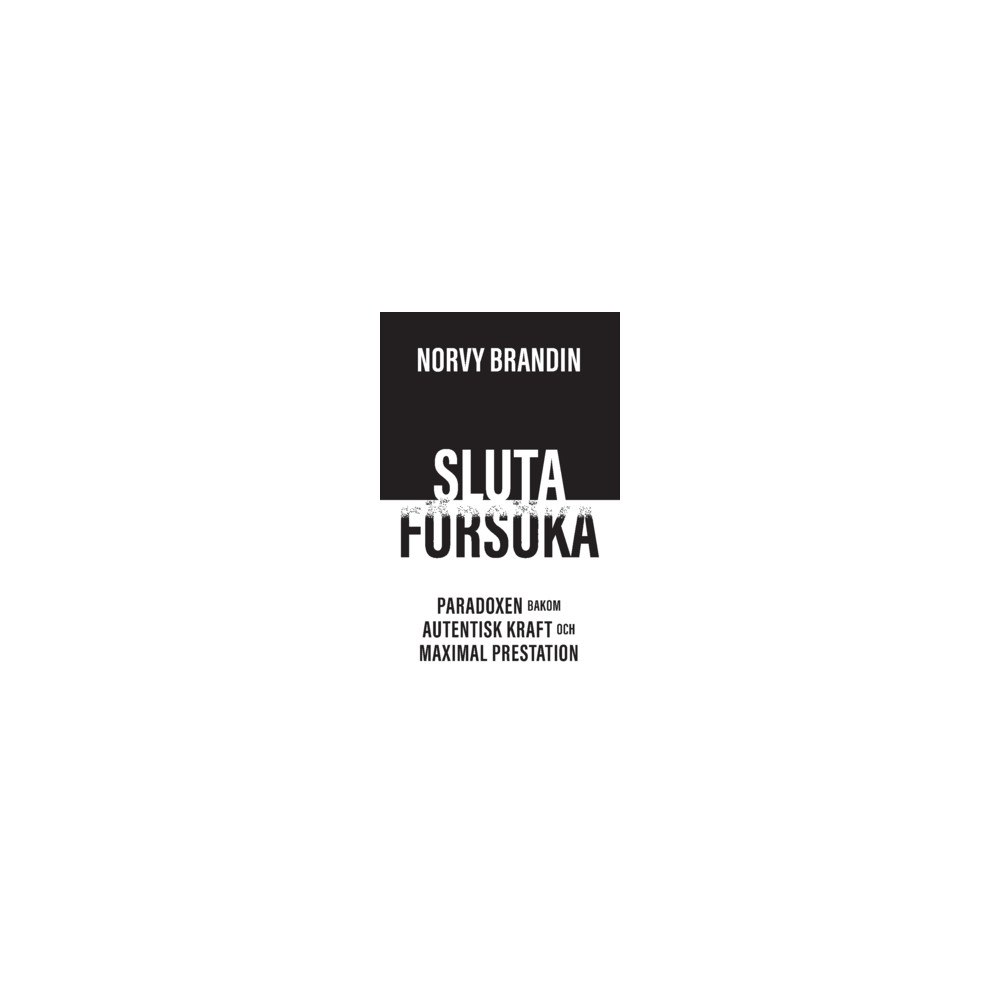 Norvy Brandin Sluta försöka : paradoxen bakom maximal prestation och autentisk kraft (häftad)