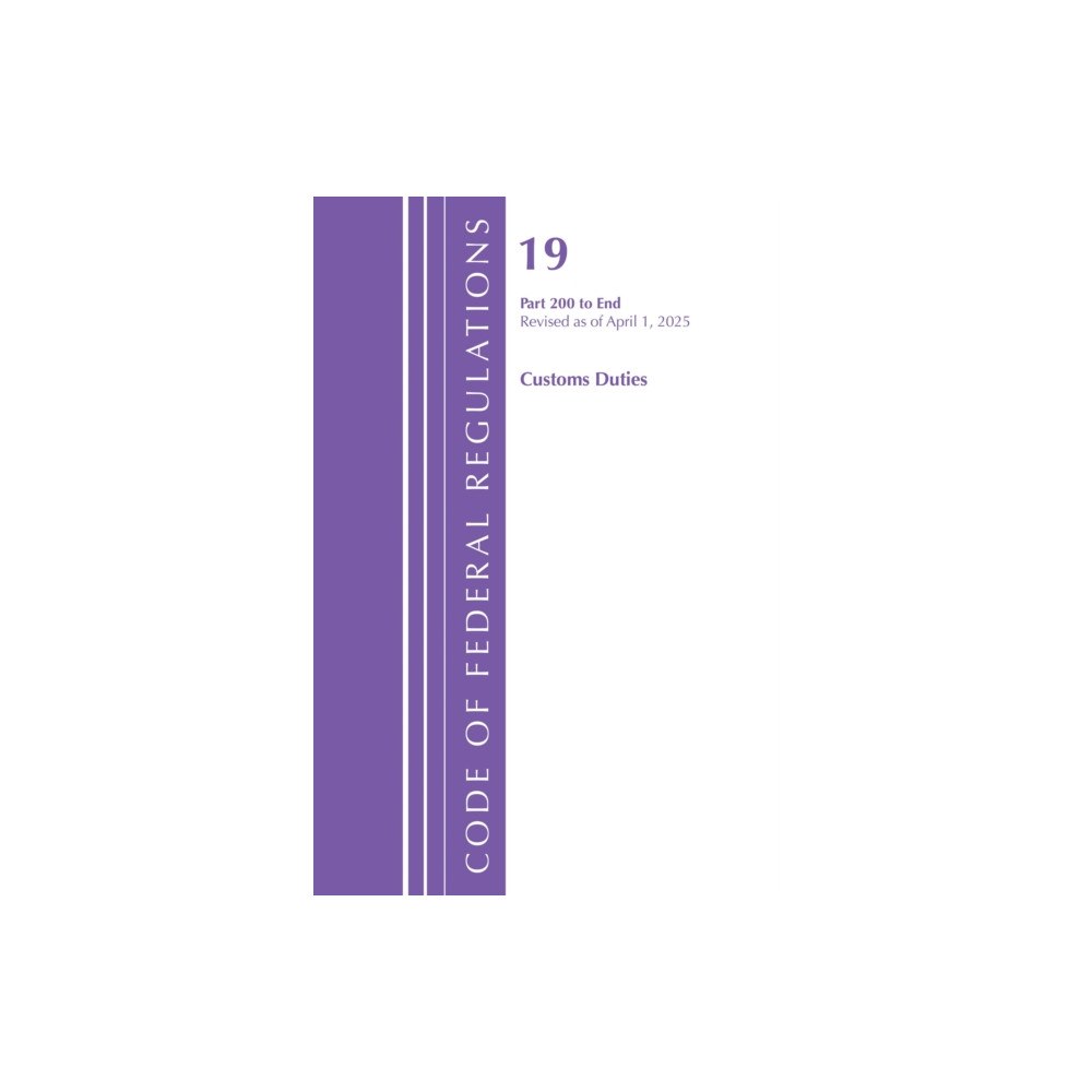 Bloomsbury Publishing PLC Code of Federal Regulations, Title 19 Customs Duties 200 - End, Revised as of April 1, 2025 (häftad, eng)