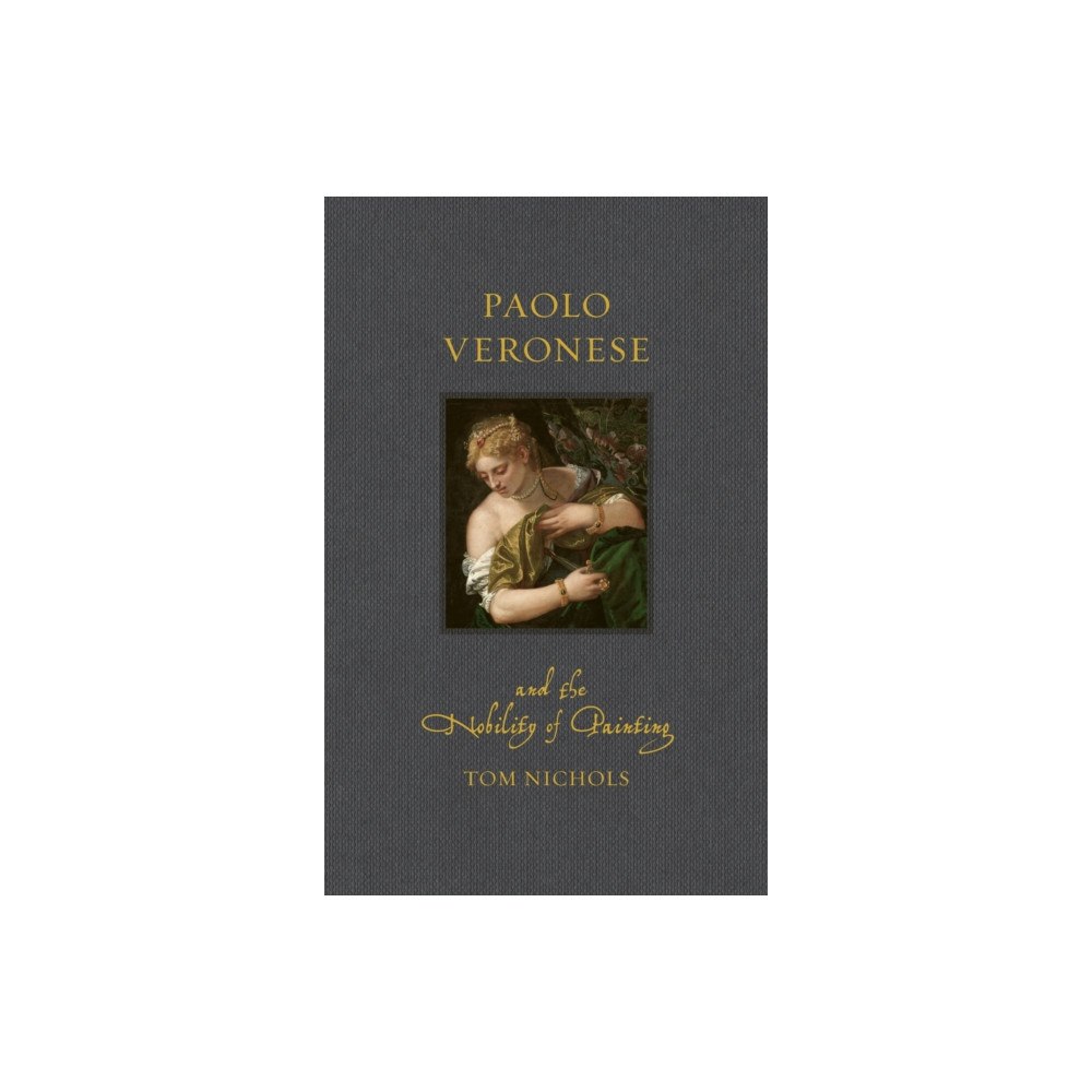 Reaktion Books Paolo Veronese and the Nobility of Painting (inbunden, eng)