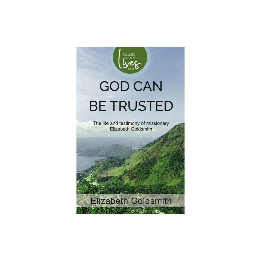 Authentic Media God Can Be Trusted: The Life and Testimony of Elizabeth Goldsmith (häftad, eng)