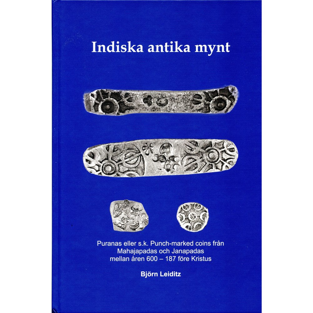 Björn Leiditz Indiska antika mynt : puranas eller s.k. punch-marked coins från Mahajanapadas och Janapadas mellan åren 600-187 f. Kr....