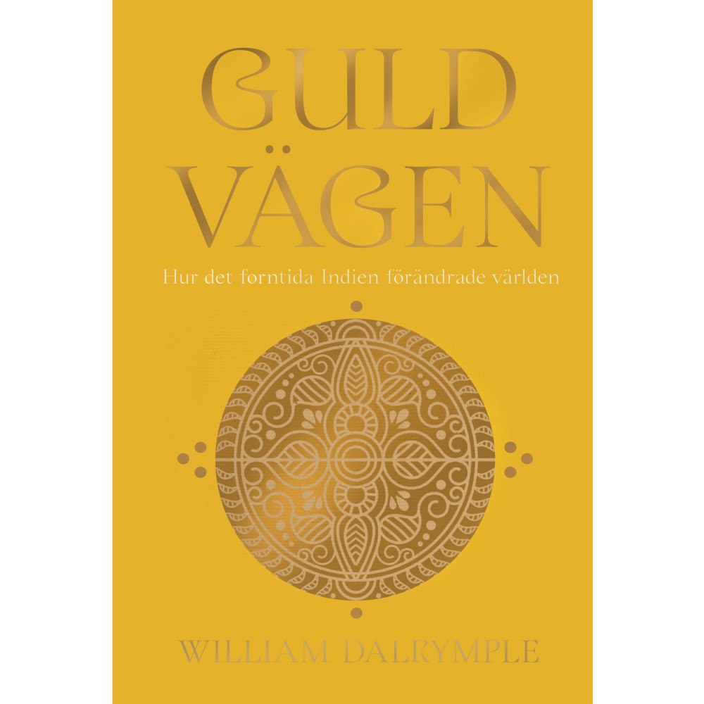 William Dalrymple Guldvägen : hur det forntida indien förändrade världen (inbunden)