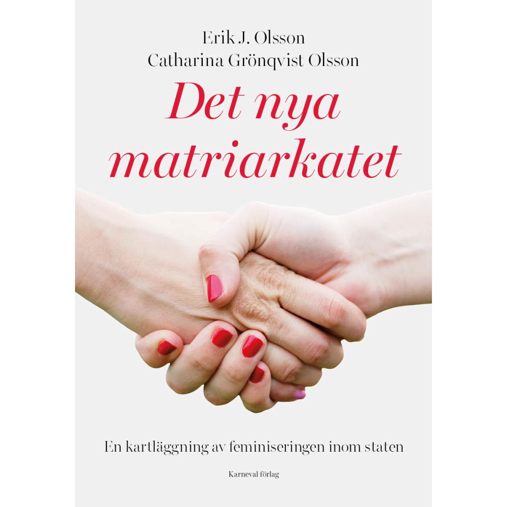 Erik J. Olsson Det nya matriarkatet : en kartläggning av feminiseringen inom staten (inbunden)