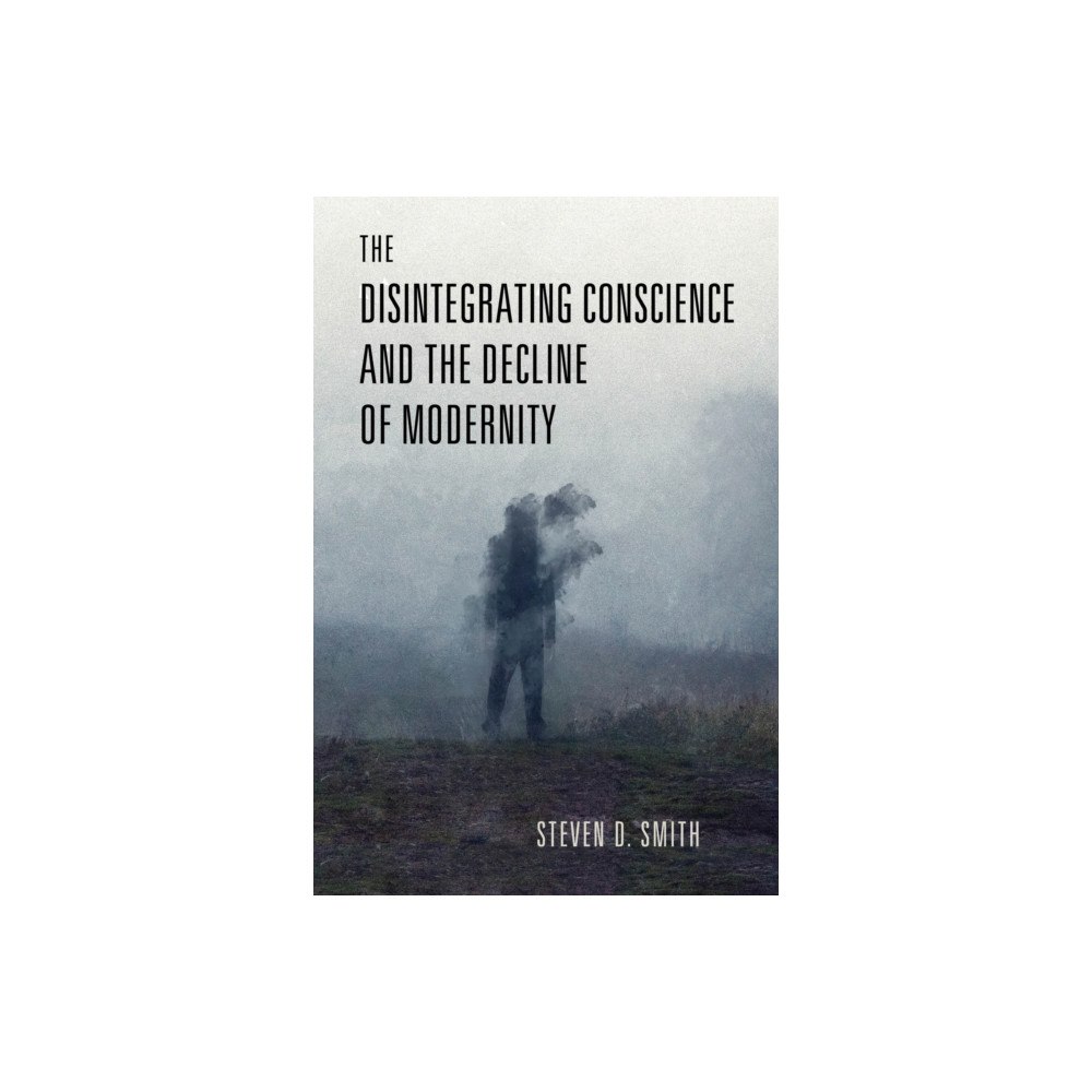 University of notre dame press The Disintegrating Conscience and the Decline of Modernity (häftad, eng)