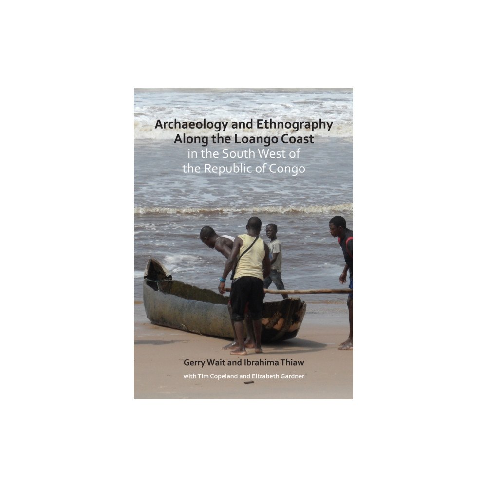 Archaeopress Archaeology and Ethnography Along the Loango Coast in the South West of the Republic of Congo (häftad, eng)