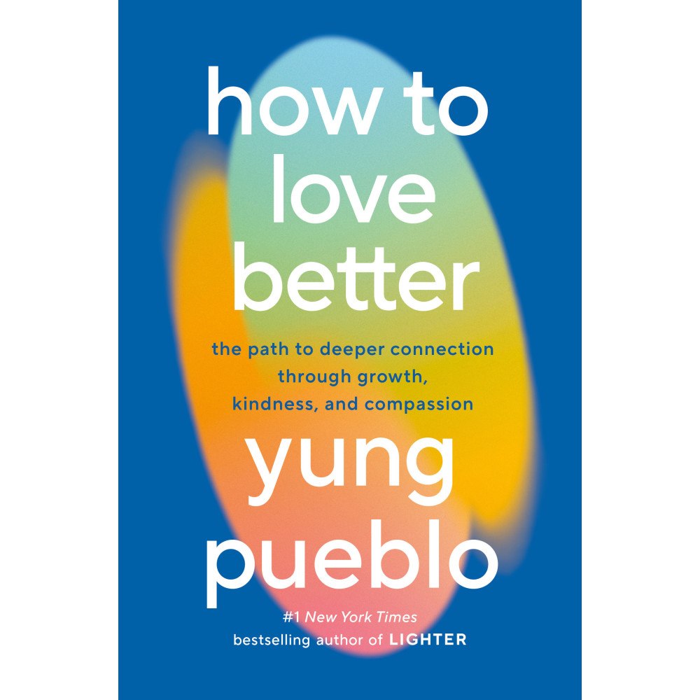 Yung Pueblo How to Love Better: The Path to Deeper Connection Through Growth, Kindness, and Compassion (inbunden, eng)