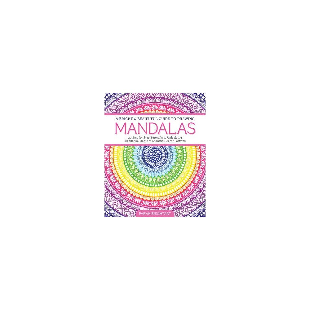 Farah Alhamawi A Bright & Beautiful Guide to Drawing Mandalas: 30 Step-by-Step Tutorials to Unlock the Meditative Magic of Drawing Repe...