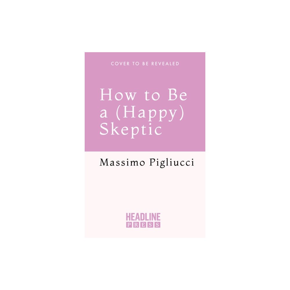 Headline Publishing Group How to Be a (Happy) Skeptic (inbunden, eng)