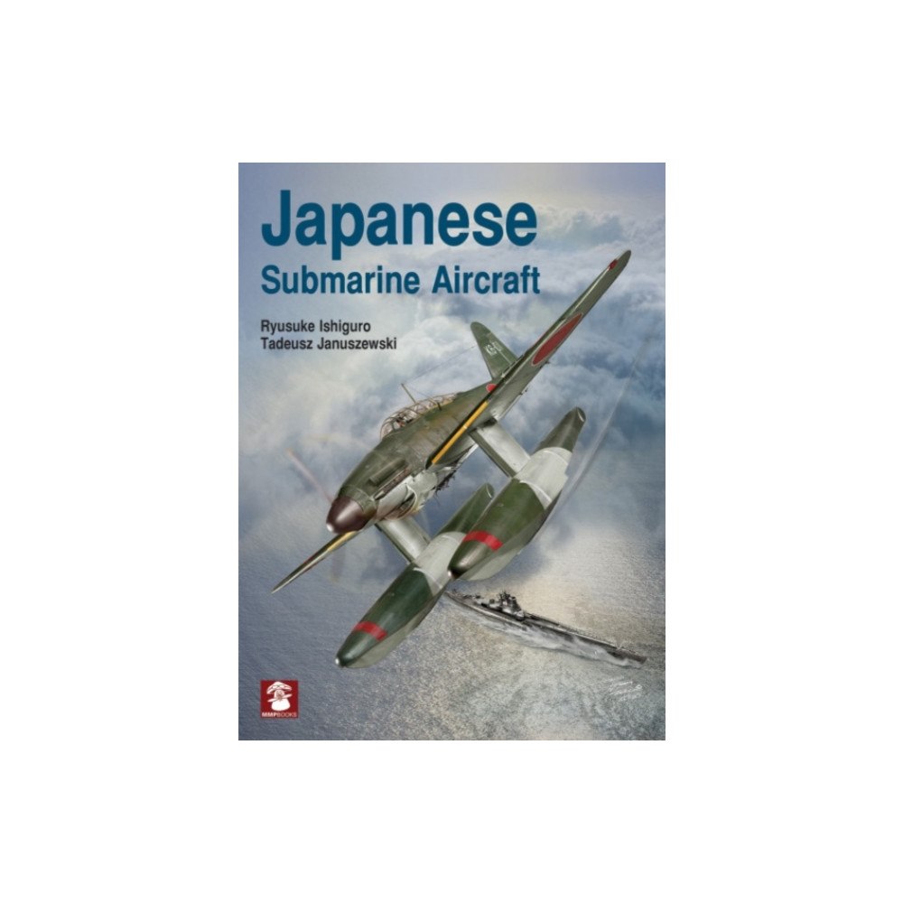 Wydawnictwo STRATUS, Artur Juszczak Japanese Submarine Aircraft (inbunden, eng)
